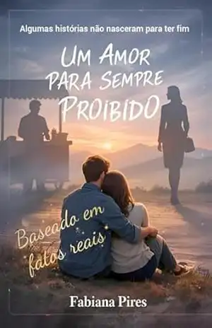 UM AMOR PARA SEMPRE PROIBIDO: Algumas histórias não nasceram para ter fim – Fabiana  Pires