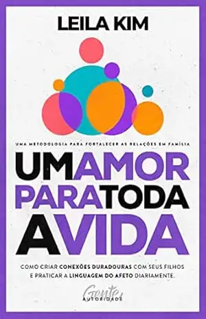 Capa do livro Um amor para toda a vida: Como criar conexões duradouras com seus filhos e praticar a linguagem do afeto diariamente. - Leila Kim