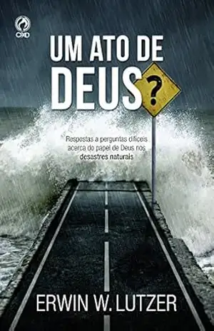 Um Ato de Deus?: Respostas a Perguntas Difíceis Acerca do Papel de Deus nos Desastres Naturais - Erwin W. Lutzer