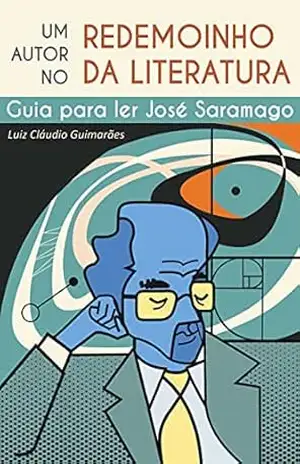 Um Autor no Redemoinho da Literatura: Guia para Ler José Saramago – Luiz Cláudio Guimarães Um Autor no Redemoinho da Literatura: Guia para Ler José Saramago – Luiz Cláudio Guimarães