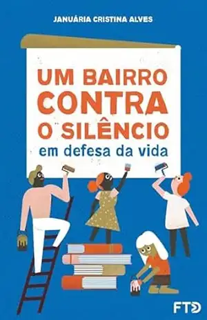 Um bairro contra o silêncio: em defesa da vida (Fraternidade e solidariedade) – Januária Cristina Alves