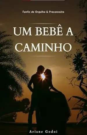 Um bebê a caminho: Um conto fanfiction de Orgulho & Preconceito – Ariane Godoi Um bebê a caminho: Um conto fanfiction de Orgulho & Preconceito – Ariane Godoi