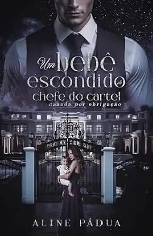 UM BEBÊ ESCONDIDO DO CHEFE DO CARTEL: Casada Por Obrigação (Cartel García Livro 2) – Aline Pádua