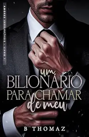Um Bilionário Para Chamar de Meu (Amores Irresistíveis Livro 1) – Bruna Thomaz