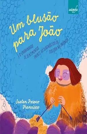 Um blusão para João: E o emaranhado de sentimentos frente ao diagnóstico da dislexia na infância – Suelen Posoco Fancisco Um blusão para João: E o emaranhado de sentimentos frente ao diagnóstico da dislexia na infância – Suelen Posoco Fancisco