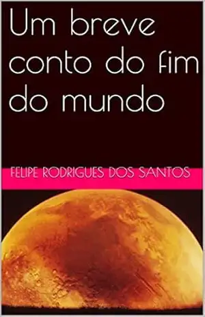 Um breve conto do fim do mundo – Felipe Rodrigues dos Santos
