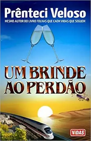 Um Brinde ao Perdão: Um romance capaz de emocionar até os mais céticos leitores. – Prênteci Veloso