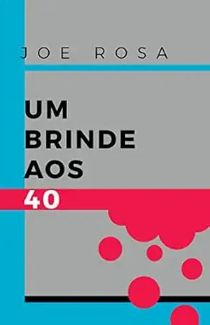 Capa do livro Um brinde aos 40 - Joe Rosa