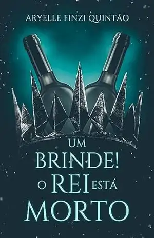 Um brinde! O Rei está morto. – Aryelle  Finzi Quintão