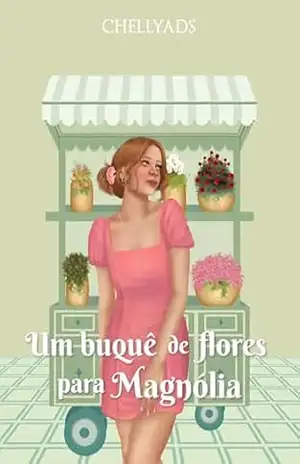Um buquê de flores para Magnólia – CHELLYADS