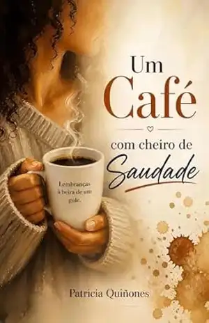 Um café com cheiro de saudade: Lembranças à beira de um gole - Patricia Quiñones Um café com cheiro de saudade: Lembranças à beira de um gole - Patricia Quiñones