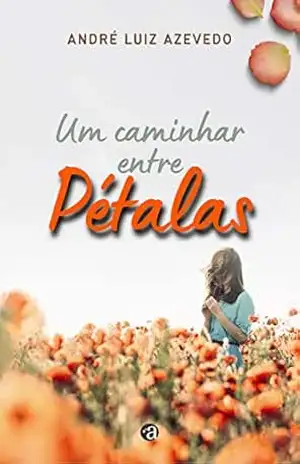 Um caminhar entre Pétalas – André Luiz Azevedo Um caminhar entre Pétalas – André Luiz Azevedo