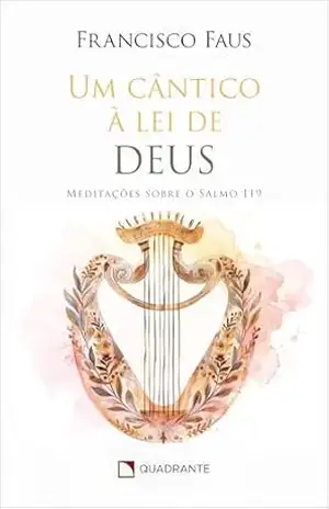 Um Cântico à lei de Deus: Meditações sobre o salmo 119 – Francisco Faus