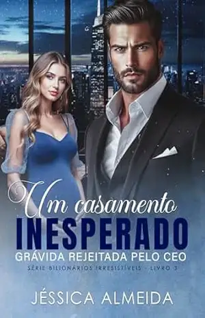 Um Casamento Inesperado: Grávida Rejeitada pelo CEO (Série Bilionários Irresistíveis Livro 3) – Jéssica  Almeida