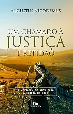 Um chamado à justiça e retidão: A mensagem de Amós para a igreja de hoje – Augustus Nicodemus