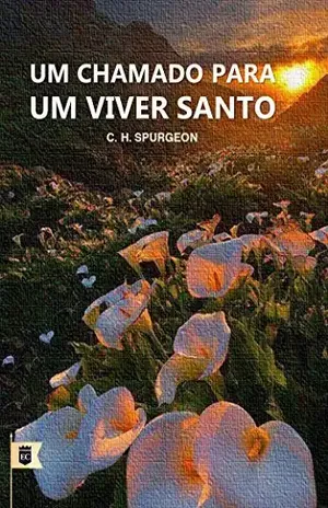Um Chamado Para Um Viver Santo, por C. H. Spurgeon – Charles Haddon Spurgeon