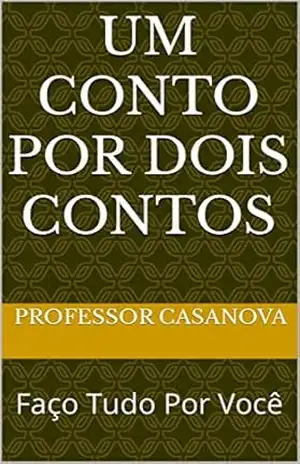 Um Conto Por Dois Contos: Faço Tudo Por Você – Professor Casanova Um Conto Por Dois Contos: Faço Tudo Por Você – Professor Casanova