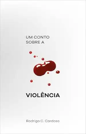 Um Conto Sobre a Violência – Rodrigo Cardoso