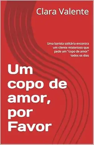 Um copo de amor, por Favor (Clara Valente) – Clara  Valente