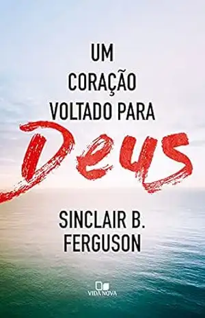 Um coração voltado para Deus – Sinclair B. Ferguson