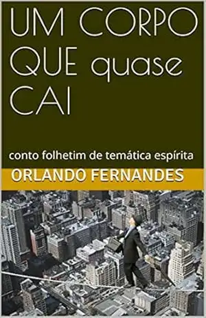 UM CORPO QUE quase CAI: conto folhetim de temática espírita – Orlando Fernandes