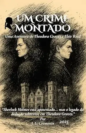 Um crime montado: Uma aventura de Theodora Graves e Elsie Reed (O Legado de Baker Street) – J. L. Cremonin