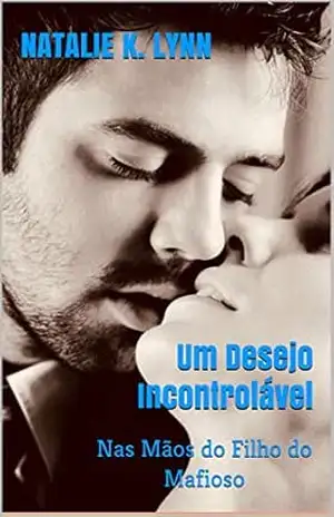 Capa do livro Um Desejo Incontrolável: Nas Mãos do Filho do Mafioso (Viagens Com Destino ao Amor Livro 2) - Natalie K. Lynn