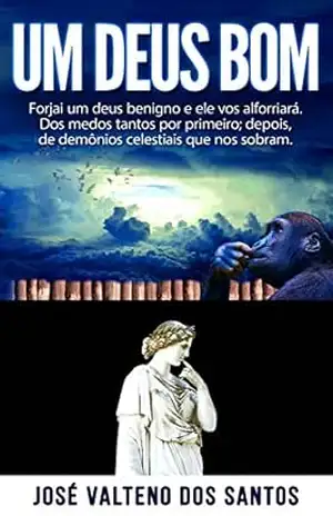 UM DEUS BOM: A MENTE HUMANA COMPORTA QUALQUER CÉU E QUALQUER INFERNO – José Valteno dos Santos UM DEUS BOM: A MENTE HUMANA COMPORTA QUALQUER CÉU E QUALQUER INFERNO – José Valteno dos Santos