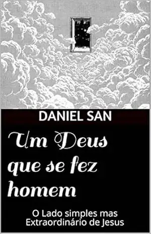 Capa do livro Um Deus que se fez homem: O Lado simples mas Extraordinário de Jesus - Daniel San