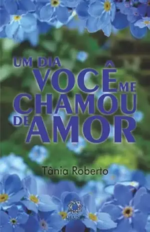 Capa do livro Um dia Você me Chamou de Amor - Tânia Roberto