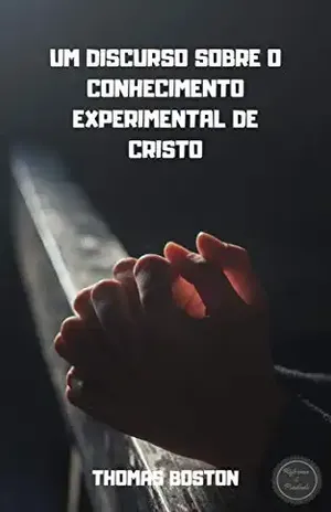 Capa do livro UM DISCURSO SOBRE O CONHECIMENTO EXPERIMENTAL DE CRISTO - Thomas Boston