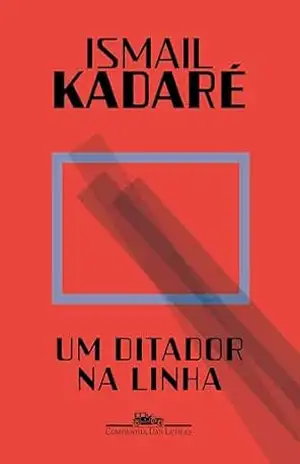 Um ditador na linha – Ismail Kadaré Um ditador na linha – Ismail Kadaré