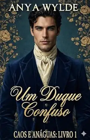 Um Duque Confuso: Um Romance da Regência Doce e Picante (Caos e Anáguas Livro 1) – Anya Wylde