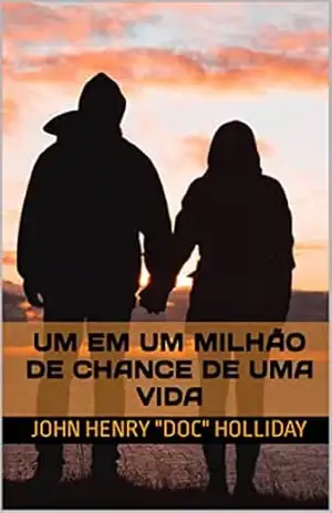 Um em um milhão de chance de uma vida – John Henry “Doc” Holliday