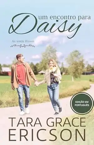 Um encontro para Daisy: Um romance cristão contemporâneo (As irmãs Bloom Livro 2) – Tara Grace Ericson
