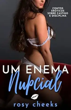 Um Enema Nupcial: Contos Eróticos Sobre Castigo e Disciplina (Disciplinando Sua Esposa Livro 3) – Rosy Cheeks Um Enema Nupcial: Contos Eróticos Sobre Castigo e Disciplina (Disciplinando Sua Esposa Livro 3) – Rosy Cheeks