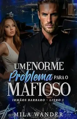 Capa do livro Um ENORME Problema para o MAFIOSO: Irmãos Barbaro – Livro 1 - Mila Wander