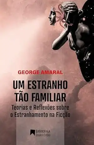 Um Estranho tão Familiar: Teorias e Reflexões sobre o Estranhamento na Ficção (Bandeirola Ensaio e Crítica) – George Amaral Um Estranho tão Familiar: Teorias e Reflexões sobre o Estranhamento na Ficção (Bandeirola Ensaio e Crítica) – George Amaral
