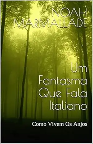 Um Fantasma Que Fala Italiano: Como Vivem Os Anjos – Noah Marmallade