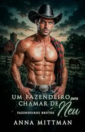 Um fazendeiro bruto para chamar de MEU: Uma segunda chance (Fazendeiros Brutos Livro 3) – Anna  Mittman