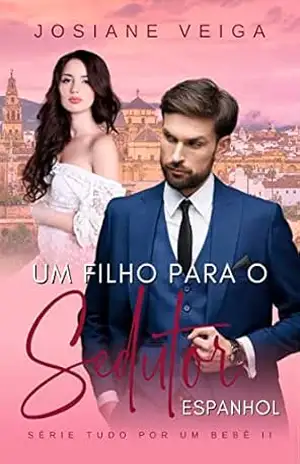 Um Filho para o Sedutor Espanhol: *** Série: Tudo por um Bebê *** – Josiane  Veiga
