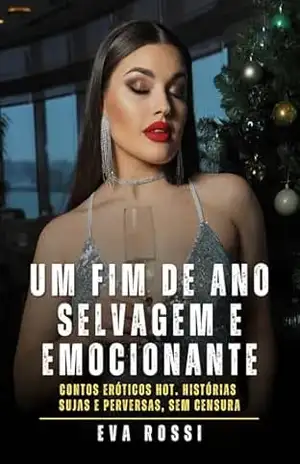 Um fim de ano selvagem e emocionante: Contos Eróticos Hot. Histórias Sujas e Perversas, sem Censura – Eva Rossi