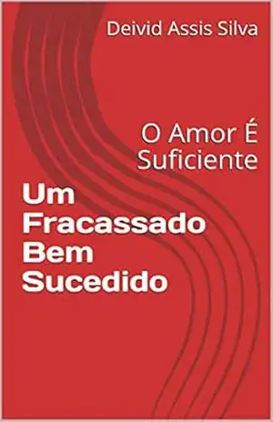 Capa do livro Um Fracassado Bem Sucedido: O Amor É Suficiente - Deivid Assis Silva