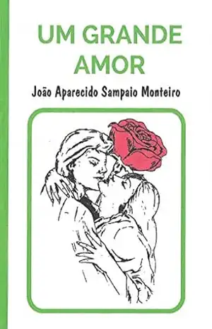 Um grande amor - João Aparecido Sampaio Monteiro Um grande amor - João Aparecido Sampaio Monteiro