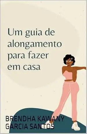 Capa do livro UM GUIA DE ALONGAMENTO EM CASA - Brendha Kawany Garcia Santos