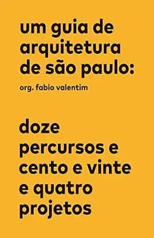 Capa do livro Um guia de arquitetura de São Paulo: Doze percursos e cento e vinte e quatro projetos - Fabio Valentim
