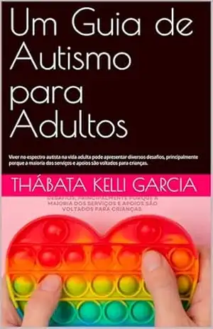 Um Guia de Autismo para Adultos: Viver no espectro autista na vida adulta pode apresentar diversos desafios, principalmente porque a maioria dos serviços e apoios são voltados para crianças. - Thábata Kelli Garcia Um Guia de Autismo para Adultos: Viver no espectro autista na vida adulta pode apresentar diversos desafios, principalmente porque a maioria dos serviços e apoios são voltados para crianças. - Thábata Kelli Garcia
