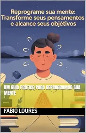 Um Guia Prático para Reprogramar Sua Mente - Fábio Loures Um Guia Prático para Reprogramar Sua Mente - Fábio Loures
