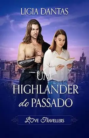 Um highlander do passado: Love Travellers – Lígia Dantas Um highlander do passado: Love Travellers – Lígia Dantas