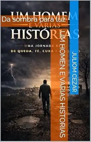 um hoemen de varias historias: da sombra para luz - JULIOm DE SOUZA
